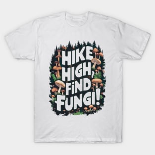 Hike High, Find Fungi!  - Mycologist Hiking T-Shirt